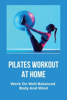 Paperback Pilates Workout At Home: Work On Well-Balanced Body And Mind: Basic Pilates Workout For Beginners Book