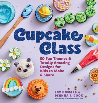 Hardcover Cupcake Class: 50 Fun Themes & Totally Amazing Designs for Kids to Make & Share Book