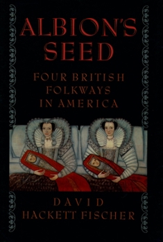 Albion's Seed: Four British Folkways in America - Book #1 of the America: A Cultural History