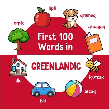 First 100 Words in Greenlandic: Bilingual English Greenlandic Picture Book for Kids with Pronunciations, Language Learning Flashcards, Dictionary for Babies, Toddlers, and Children