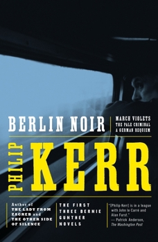 Berlin Noir: March Violets / The Pale Criminal / A German Requiem - Book  of the Bernie Gunther