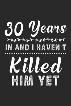 Paperback 30 Years In and I haven't killed him yet: 30 Years In.30th Year Wedding Anniversary Gift Idea Journal/Notebook Blank Lined Ruled 6x9 100 Pages Book