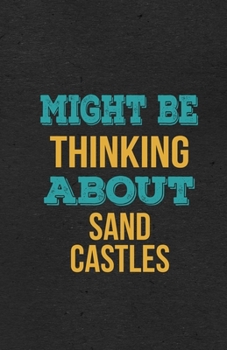 Might Be Thinking About Sand Castles A5 Lined Notebook: Funny Hobby Skill Recreation Graphic For Leisure Sideline Interest. Unique Blank Composition Scrapbook Great Office School Writing Class Teacher