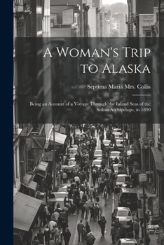 A Woman's Trip to Alaska; Being an Account of a Voyage Through the Inland Seas of the Sitkan Archipelago, in 1890