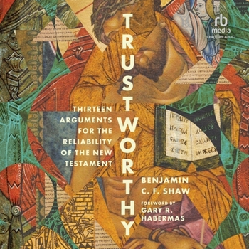 Trustworthy: Thirteen Arguments for the Reliability of the New Testament