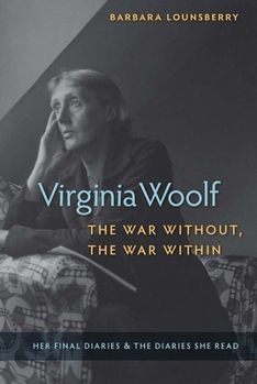 Hardcover Virginia Woolf, the War Without, the War Within: Her Final Diaries and the Diaries She Read Book