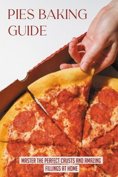 Paperback Pies Baking Guide: Master The Perfect Crusts And Amazing Fillings At Home: Techniques For Making Fabulous Pies Book
