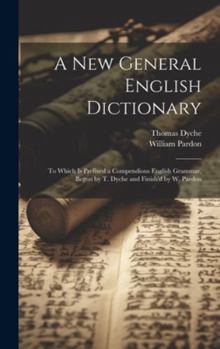 Hardcover A New General English Dictionary: To Which Is Prefixed a Compendious English Grammar, Begun by T. Dyche and Finish'd by W. Pardon [Latin] Book