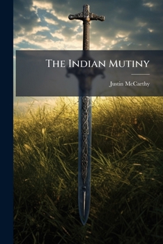 Paperback The Indian Mutiny: (chapter 32-35 Of "a History Of Our Own Times.") Book