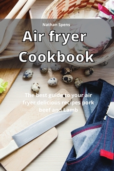 Air Fryer Cookbook: The best guide to your air fryer delicious recipes pork beef and Lamb