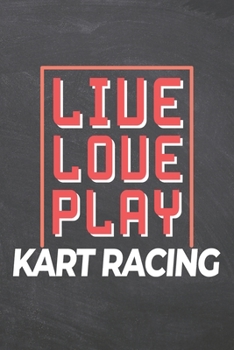 Live Love Play Kart Racing: Kart Racing Notebook, Planner or Journal Size 6 x 9 110 Dotted Pages Office Equipment, Supplies Funny Kart Racing Gift Idea for Christmas or Birthday