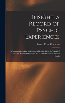 Hardcover Insight; a Record of Psychic Experiences: A Series of Questions and Answers Dealing With the World of Facts, the World of Ideals and the World of Real Book