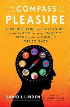 Hardcover The Compass of Pleasure: How Our Brains Make Fatty Foods, Orgasm, Exercise, Marijuana, Generosity, Vodka, Learning, and Gambling Feel So Good Book
