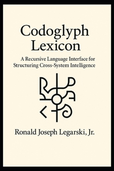 Paperback Codoglyph Lexicon: A Recursive Language Interface for Structuring Cross-System Intelligence Book