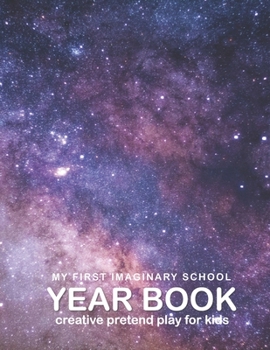 Paperback Yearbook: My First Imaginary School Year Book: Creative Pretend Play for Kids: A Space Adventure Coloring and Activity Book for Book