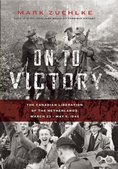 Paperback On to Victory: The Canadian Liberation of the Netherlands, March 23--May 5, 1945 Book