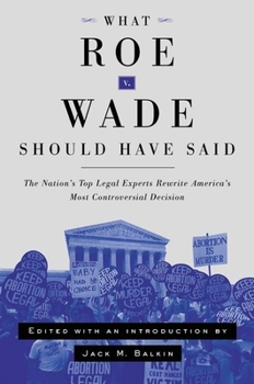 Hardcover What Roe V. Wade Should Have Said: The Nation's Top Legal Experts Rewrite America's Most Controversial Decision Book