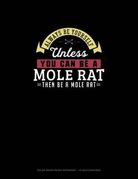 Paperback Always Be Yourself Unless You Can Be A Mole Rat Then Be A Mole Rat: Polar Graph Paper Notebook - 1/2 Inch Centered Book
