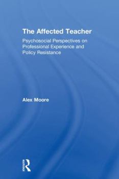 Hardcover The Affected Teacher: Psychosocial Perspectives on Professional Experience and Policy Resistance Book