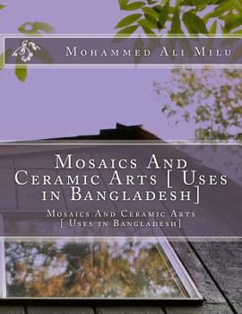 Paperback Mosaics And Ceramic Arts [ Uses in Bangladesh]: Mosaics And Ceramic Arts [ Uses in Bangladesh] Book