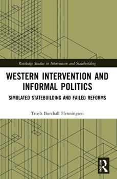 Paperback Western Intervention and Informal Politics: Simulated Statebuilding and Failed Reforms Book