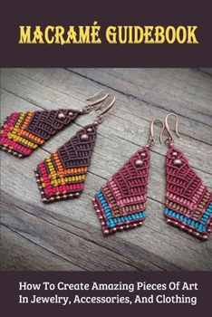 Paperback Macramée Guidebook: How To Create Amazing Pieces Of Art In Jewelry, Accessories, And Clothing: Macrame Materials And Tools Book