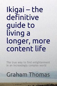Paperback Ikigai - the definitive guide to living a longer, more content life: The true way to find enlightenment in an increasingly complex world Book
