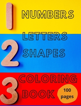 Numbers, Letters, Shapes Coloring Book.: Pre-school Education For Fun. Early Learning. For Boys & Girls. Numbers 0-10. Alphabet. First Words. Easy Sha