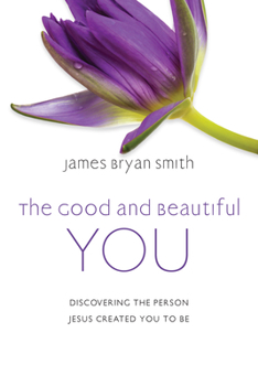 Hardcover The Good and Beautiful You: Discovering the Person Jesus Created You to Be Book