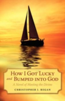 Paperback How I Got Lucky and Bumped into God: A Novel of Meeting the Divine Book
