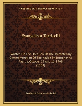 Paperback Evangelista Torricelli: Written On The Occasion Of The Tercentenary Commemoration Of The Italian Philosopher, At Faenza, October 15 And 16, 1908 (1908 [Italian] Book