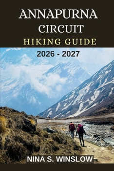 ANNAPURNA CIRCUIT HIKING GUIDE 2026 - 2027: Epic Himalayan Trails, High-Altitude Passes, and the Ultimate Trek Through Nepal’s Most Iconic Mountain Circuit (The Ultimate Hiking Guide Series)