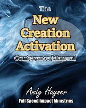 Paperback New Creation Activation Conference Manual: Unleashing a Lifestyle in the Fullness of Jesus Christ Book