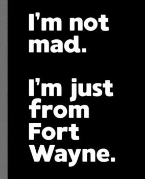 I'm not mad. I'm just from Fort Wayne.: A Fun Composition Book for a Native Fort Wayne, Indiana IN Resident and Sports Fan