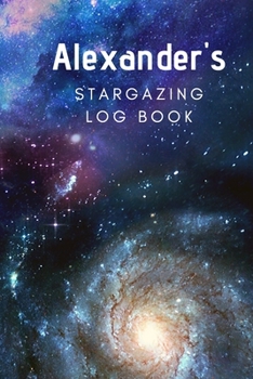 Alexander's Stargazing Log Book: Record the Observations of the Night Sky| Personalized| 6x9