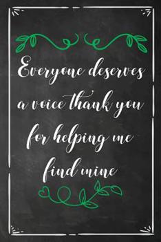 Paperback Everyone Deserves a Voice Thank You for Helping Me Find Mine: Speech Therapist Journal Speech Language Pathologist Thank You Gift Book