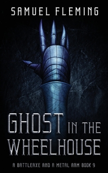 Ghost in the Wheelhouse: A Modern Sword and Sorcery Serial - Book #9 of the A Battleaxe and a Metal Arm