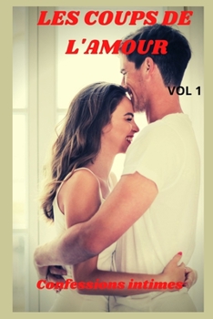 Les coups de l'amour (vol 1): Confessions intimes, sexes entre adultes, histoires érotiques, amour, fantasme (French Edition)