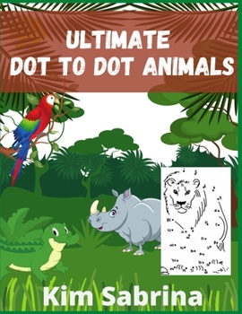 ltimate Dot-to-Dot Animals: Count from 1 to 100