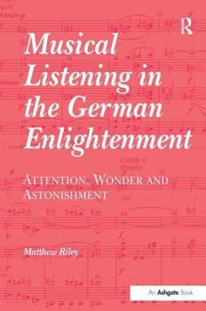 Hardcover Musical Listening in the German Enlightenment: Attention, Wonder and Astonishment Book