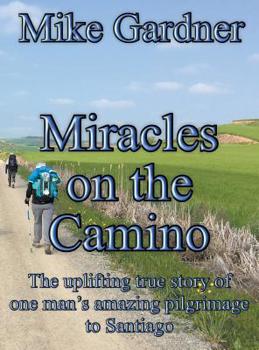 Hardcover Miracles on the Camino: The uplifting true story of one man's amazing pilgrimage to Santiago Book