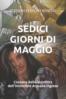 Paperback Sedici Giorni Di Maggio: Cronaca della sconfitta dell'Invincible Armada inglese [Italian] Book