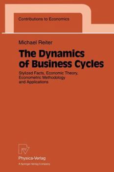 Paperback The Dynamics of Business Cycles: Stylized Facts, Economic Theory, Econometric Methodology and Applications Book