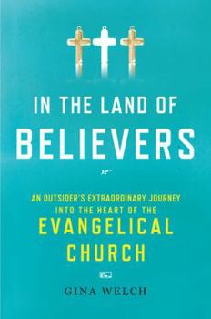 Hardcover In the Land of Believers: An Outsider's Extraordinary Journey Into the Heart of the Evangelical Church Book