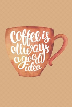 Paperback COFFEE Is Always A Good Idea: Notebook Diary Composition 6x9 120 Pages Cream Paper Coffee Lovers Journal Book