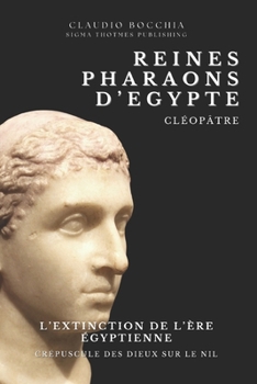 Cléopâtre : L'Extinction de l’Ère Egyptienne: Crépuscule des Dieux sur le Nil | Cléopâtre, La Dernière Pharaonne d'Egypte, une destinée bouleversée ... des intrigues millénaires.) (French Edition)