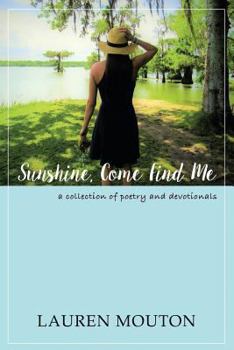 Paperback Sunshine, Come Find Me: A Collection of Poetry and Devotionals Book