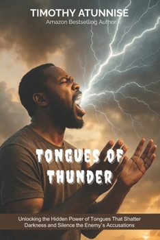 Tongues of Thunder: Unlocking the Hidden Power of Tongues That Shatter Darkness and Silence the Enemy’s Accusations