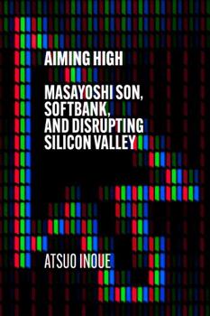 Hardcover Aiming High: Masayoshi Son, SoftBank, and Disrupting Silicon Valley Book