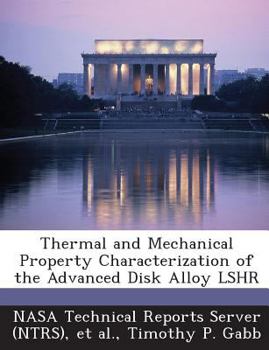 Paperback Thermal and Mechanical Property Characterization of the Advanced Disk Alloy LSHR Book